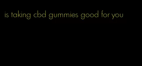 is taking cbd gummies good for you