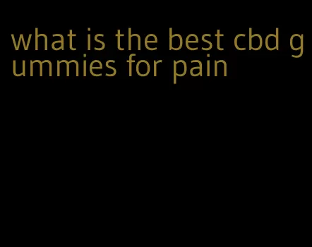 what is the best cbd gummies for pain