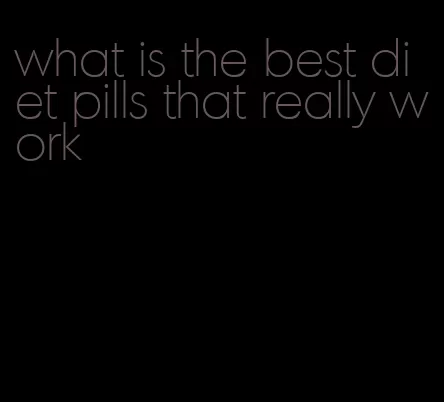 what is the best diet pills that really work