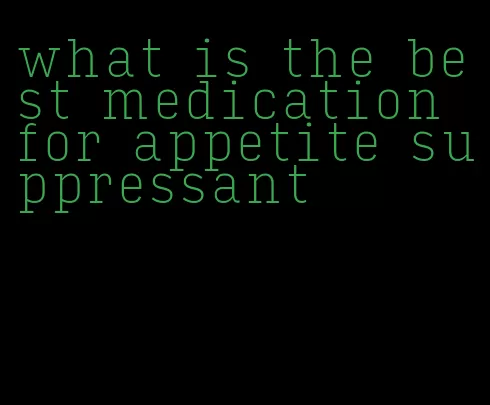 what is the best medication for appetite suppressant