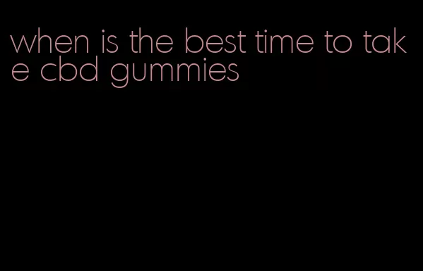 when is the best time to take cbd gummies