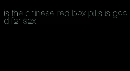 is the chinese red box pills is good for sex