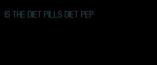 is the diet pills diet pep