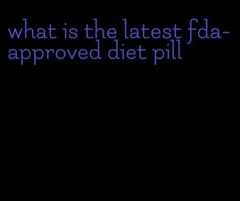 what is the latest fda-approved diet pill