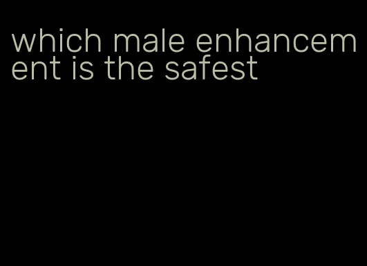 which male enhancement is the safest