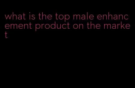 what is the top male enhancement product on the market