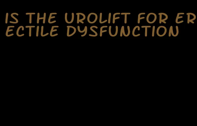 is the urolift for erectile dysfunction