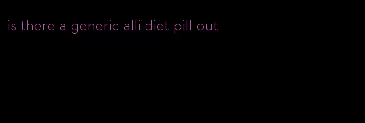 is there a generic alli diet pill out