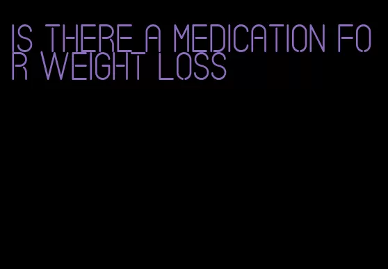 is there a medication for weight loss