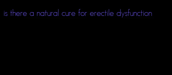 is there a natural cure for erectile dysfunction