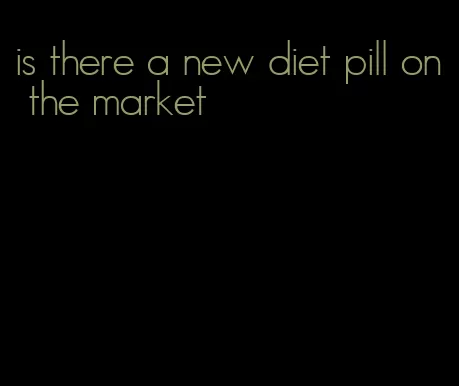 is there a new diet pill on the market