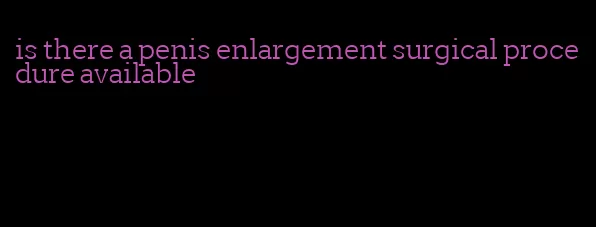 is there a penis enlargement surgical procedure available