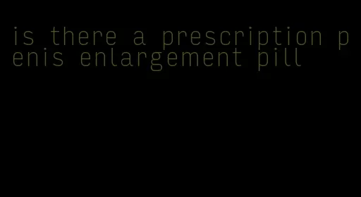 is there a prescription penis enlargement pill