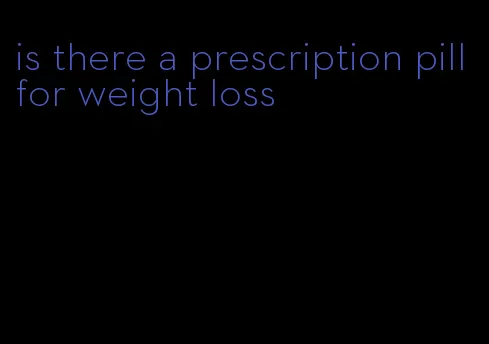 is there a prescription pill for weight loss