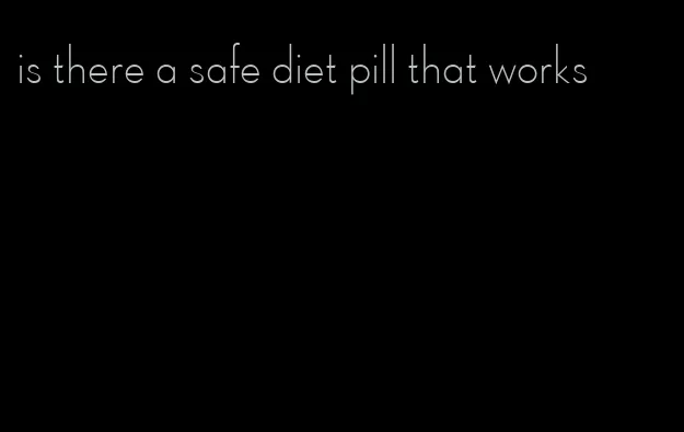 is there a safe diet pill that works