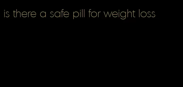 is there a safe pill for weight loss