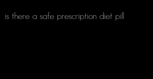 is there a safe prescription diet pill