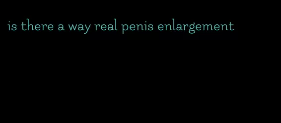 is there a way real penis enlargement