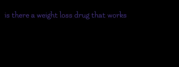 is there a weight loss drug that works