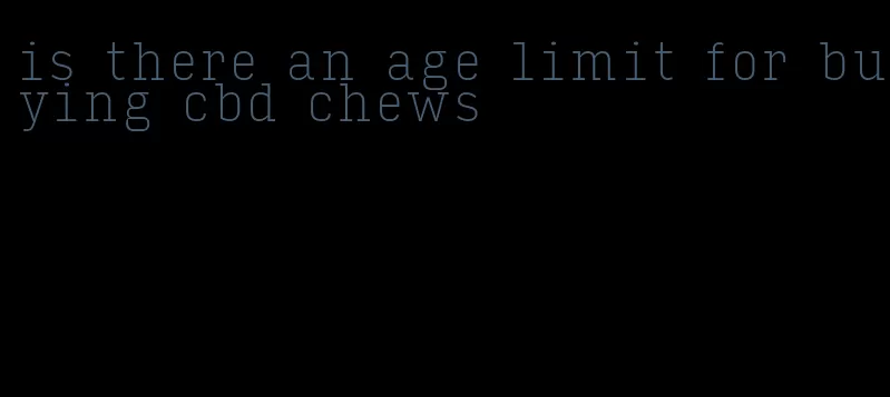 is there an age limit for buying cbd chews