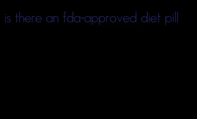 is there an fda-approved diet pill