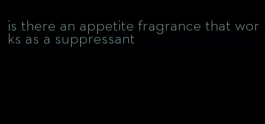 is there an appetite fragrance that works as a suppressant