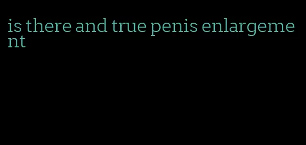 is there and true penis enlargement