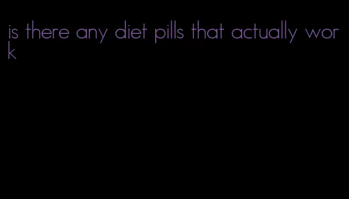 is there any diet pills that actually work