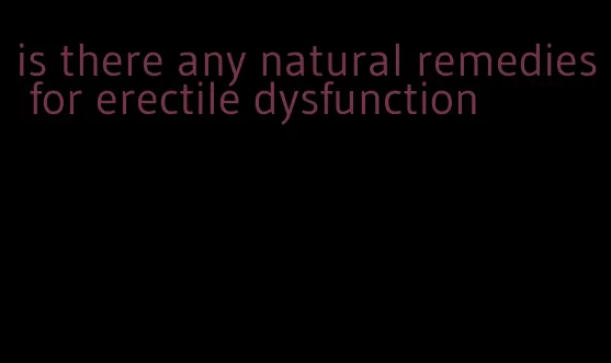 is there any natural remedies for erectile dysfunction