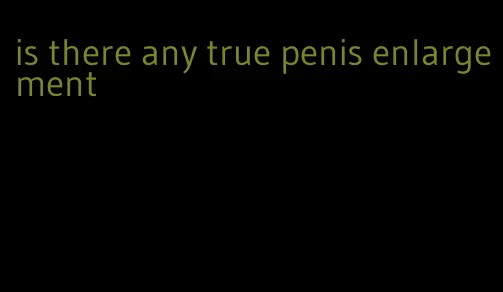 is there any true penis enlargement