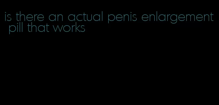 is there an actual penis enlargement pill that works