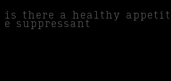 is there a healthy appetite suppressant