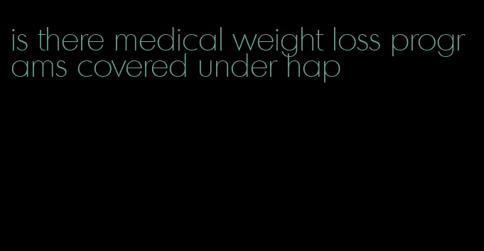 is there medical weight loss programs covered under hap