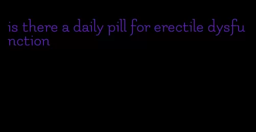 is there a daily pill for erectile dysfunction