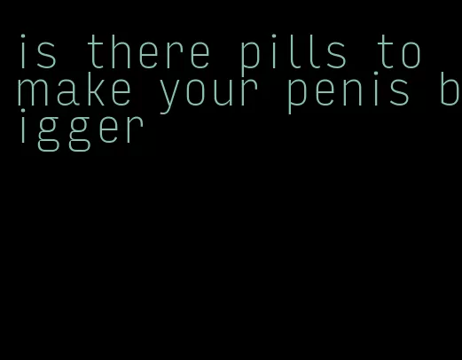 is there pills to make your penis bigger