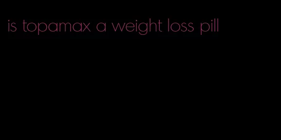 is topamax a weight loss pill