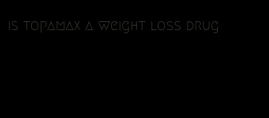 is topamax a weight loss drug