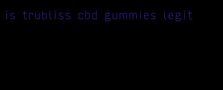 is trubliss cbd gummies legit