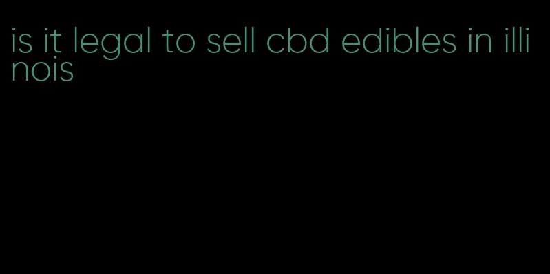 is it legal to sell cbd edibles in illinois