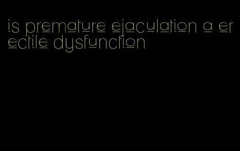 is premature ejaculation a erectile dysfunction