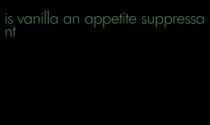 is vanilla an appetite suppressant