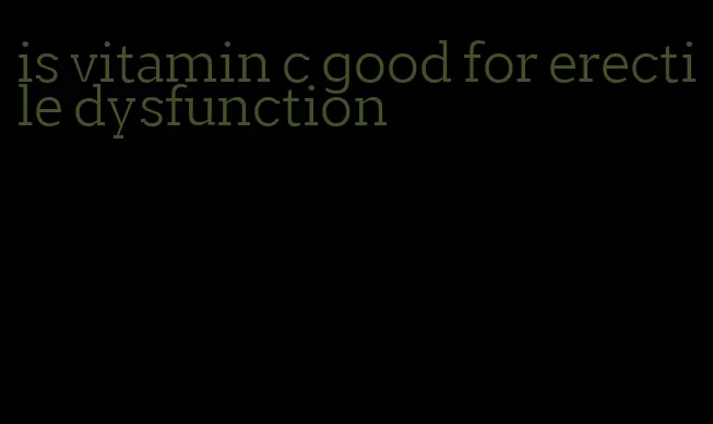 is vitamin c good for erectile dysfunction