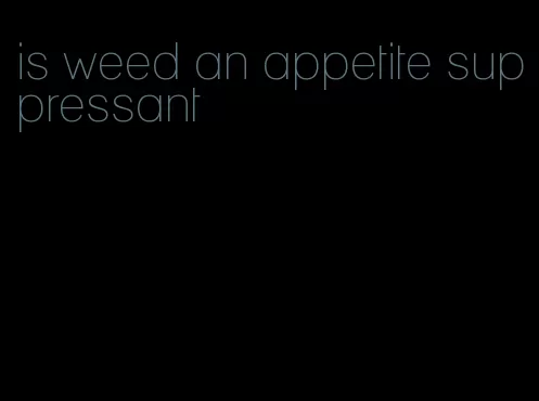 is weed an appetite suppressant