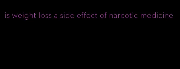 is weight loss a side effect of narcotic medicine