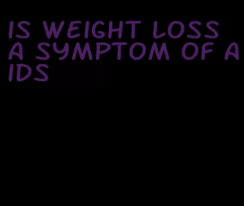 is weight loss a symptom of aids