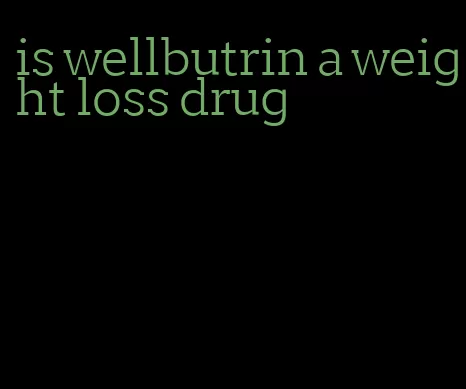 is wellbutrin a weight loss drug