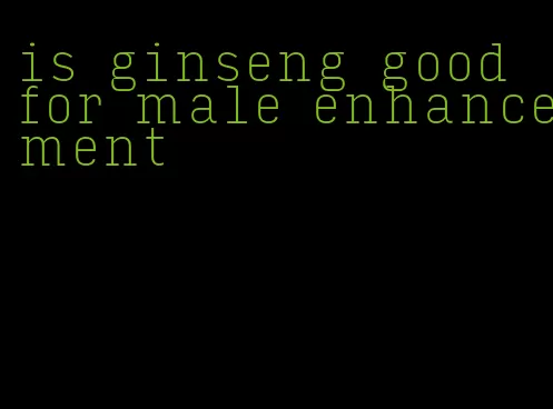 is ginseng good for male enhancement