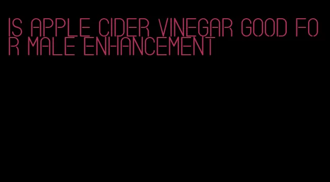 is apple cider vinegar good for male enhancement