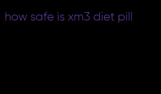 how safe is xm3 diet pill