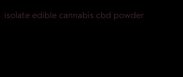 isolate edible cannabis cbd powder